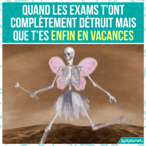 Quand les examens detruit mais vacances