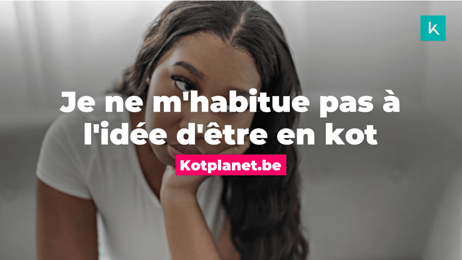 Kotplanet-vidéo-édità-je je m'habitue pas à l'idée d'être en kot